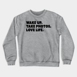 Wake Up. Take Photos. Love Life. Crewneck Sweatshirt